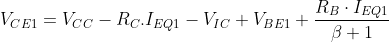 V_{CE1}=V_{CC}-R_{C}.I_{EQ1}-V_{IC}+V_{BE1}+\frac{R_{B}\cdot I_{EQ1}}{\beta +1}